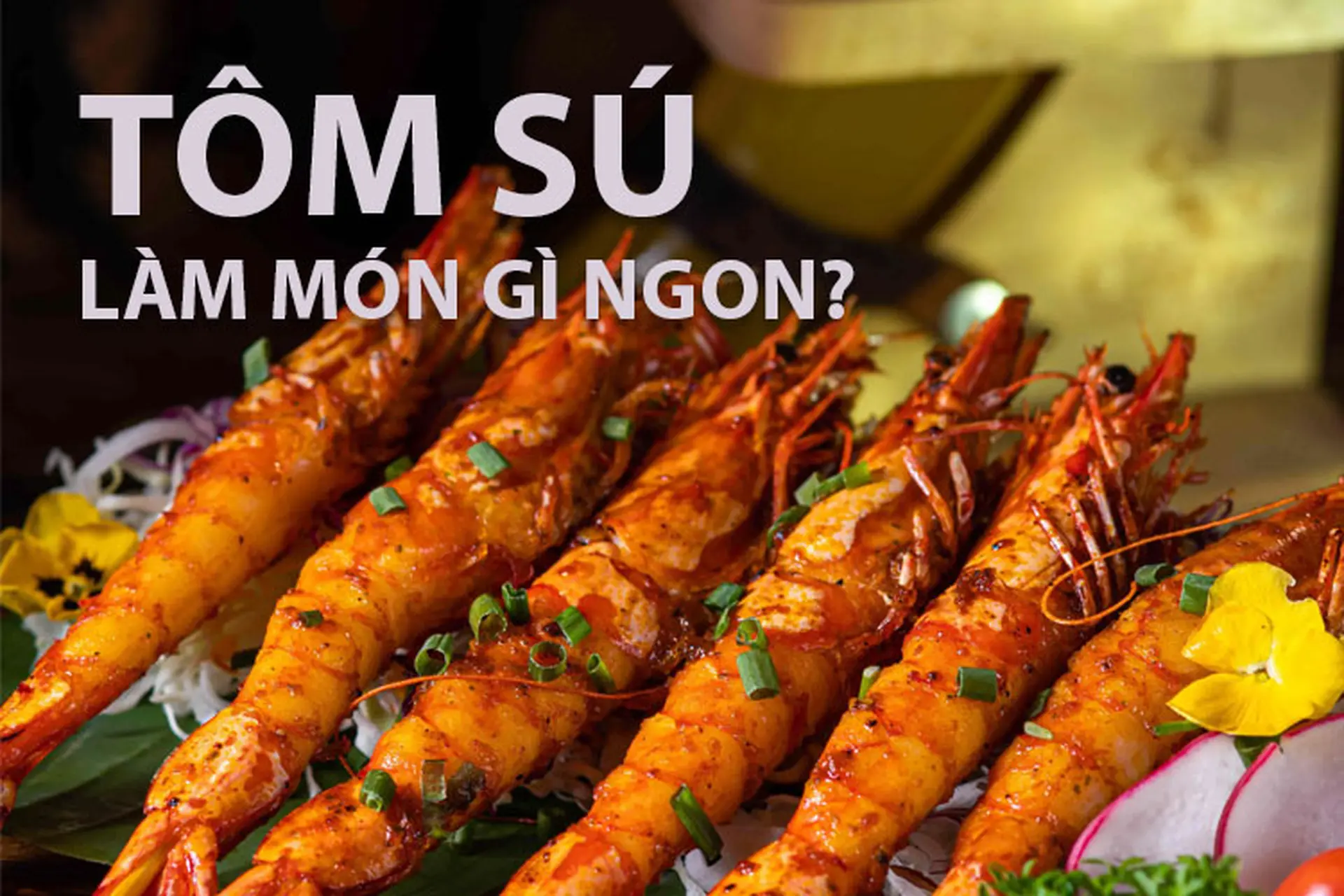 Tôm Sumi Ô Ngon Chế Biến Món Gì Ngon? Gợi Ý Công Thức Đơn Giản Tại Nhà
